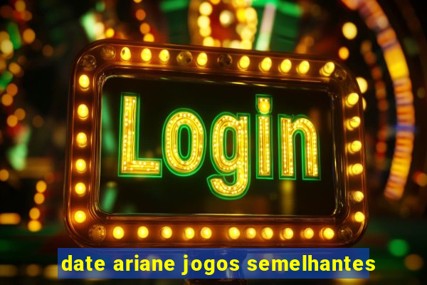 date ariane jogos semelhantes